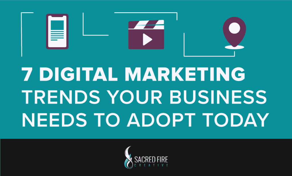 7 Digital Marketing Trends Your Business Needs to Adopt Today 1 Sacred Fire Creative digital marketing trends